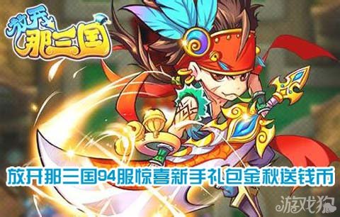 放开那三国94服惊喜新手礼包金秋送钱币
